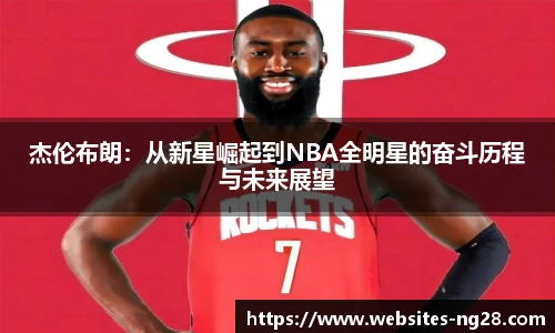 杰伦布朗：从新星崛起到NBA全明星的奋斗历程与未来展望