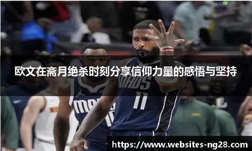 欧文在斋月绝杀时刻分享信仰力量的感悟与坚持