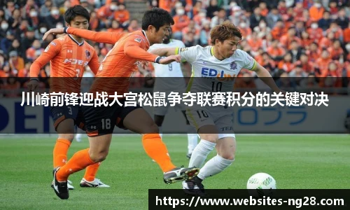 川崎前锋迎战大宫松鼠争夺联赛积分的关键对决