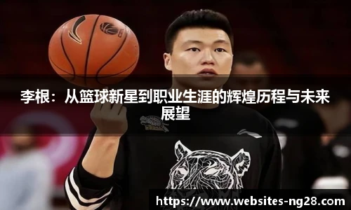 李根：从篮球新星到职业生涯的辉煌历程与未来展望