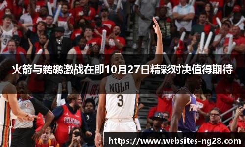 火箭与鹈鹕激战在即10月27日精彩对决值得期待